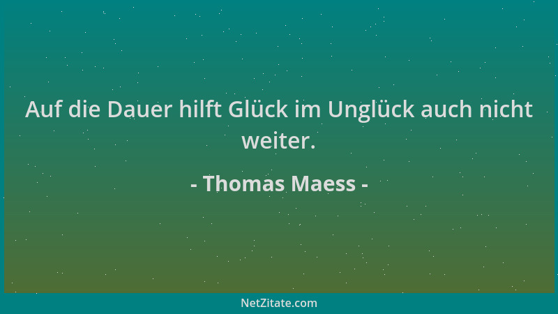 Thomas Maess - Auf die Dauer hilft Glück im Unglück auch nicht weiter....