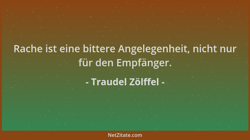 Traudel Zölffel - Rache ist eine bittere Angelegenheit, nicht nur für den Empfänger....