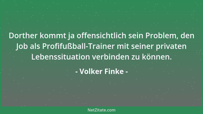 Volker Finke - Dorther kommt ja offensichtlich sein Problem, den Job als Profifußball-Trainer mit seiner privaten Lebenssit...