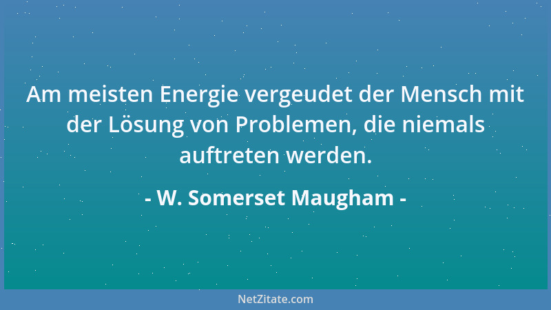 W. Somerset Maugham - Das komische am Leben ist: Wenn man darauf besteht, nur das Beste zu bekommen, dann bekommt man es hä...