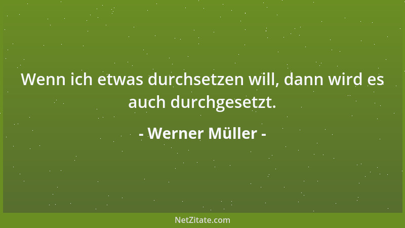 Werner Müller - Wenn ich etwas durchsetzen will, dann wird es auch durchgesetzt....