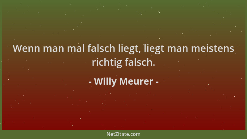 Willy Meurer - Wenn man mal falsch liegt, liegt man meistens richtig falsch....