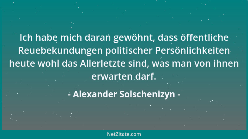 Alexander Solschenizyn - Ich habe mich daran gewöhnt, dass öffentliche Reuebekundungen politischer Persönlichkeiten heute w...