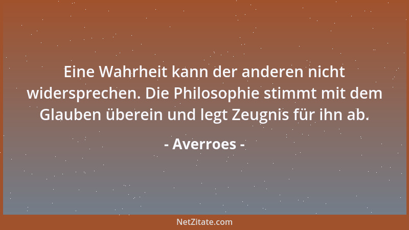 Averroes - Eine Wahrheit kann der anderen nicht widersprechen. Die Philosophie stimmt mit dem Glauben überein und legt Zeug...