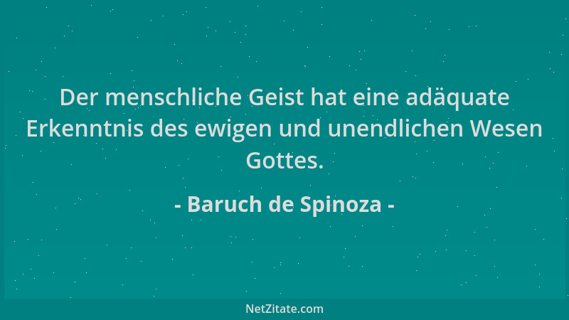 Baruch de Spinoza - Der menschliche Geist hat eine adäquate Erkenntnis des ewigen und unendlichen Wesen Gottes....