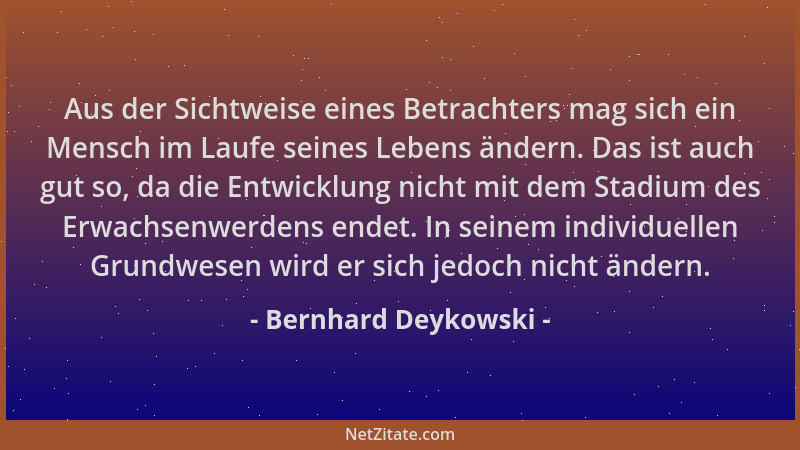 Bernhard Deykowski - Aus der Sichtweise eines Betrachters mag sich ein Mensch im Laufe seines Lebens ändern. Das ist auch g...