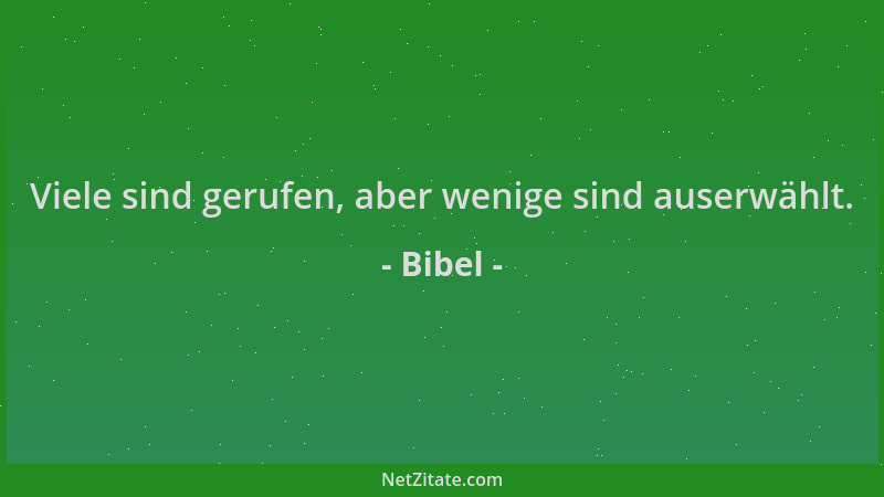 Bibel - Viele sind gerufen, aber wenige sind auserwählt....