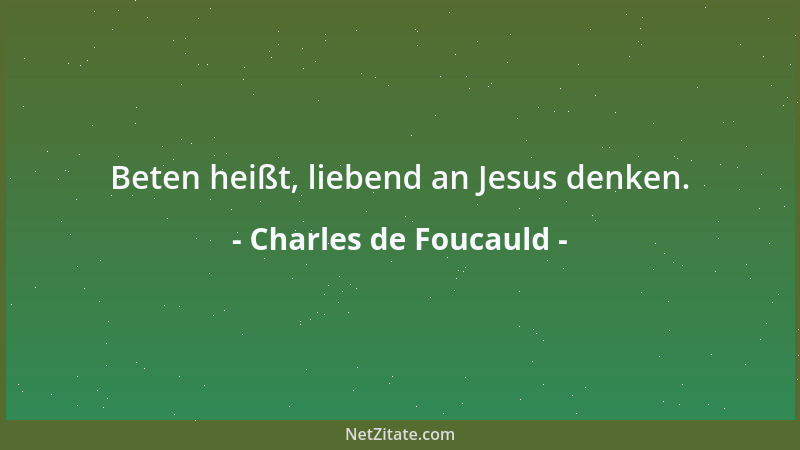 Charles de Foucauld - Beten heißt, liebend an Jesus denken....