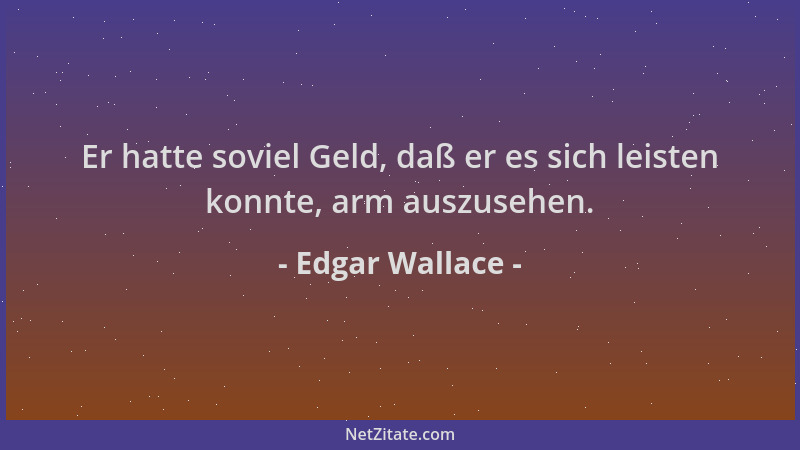 Edgar Wallace - Er hatte soviel Geld, daß er es sich leisten konnte, arm auszusehen....