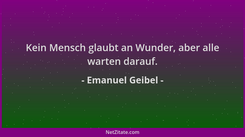 Emanuel Geibel - Kein Mensch glaubt an Wunder, aber alle warten darauf....