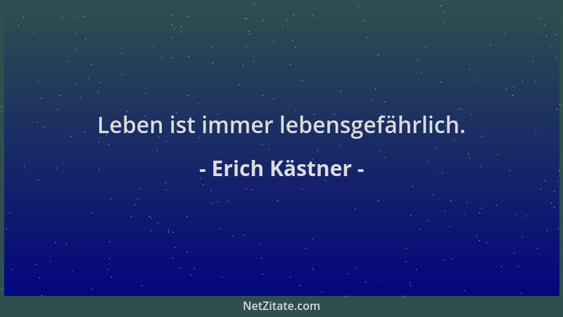 Erich Kästner - Leben ist immer lebensgefährlich....