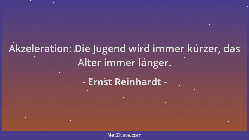 Ernst Reinhardt - Akzeleration: Die Jugend wird immer kürzer, das Alter immer länger....
