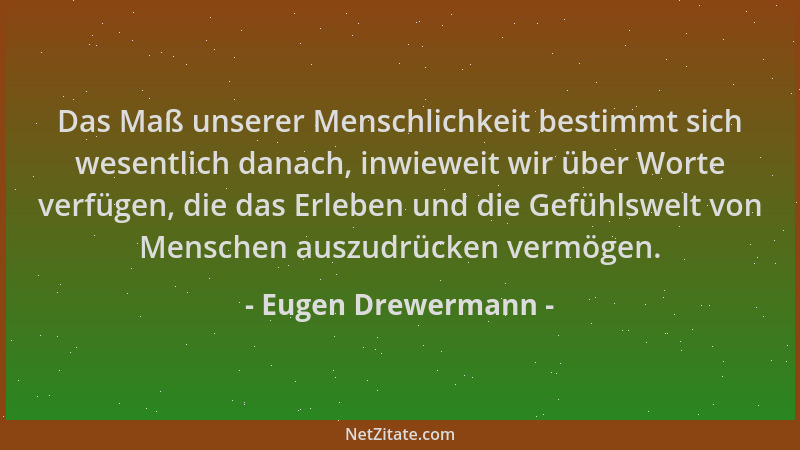 Eugen Drewermann - Das Maß unserer Menschlichkeit bestimmt sich wesentlich danach, inwieweit wir über Worte verfügen, die d...