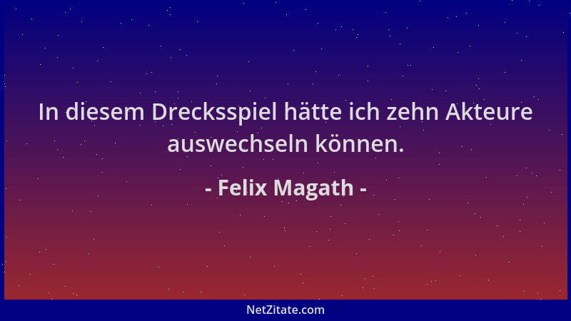 Felix Magath - In diesem Drecksspiel hätte ich zehn Akteure auswechseln können....