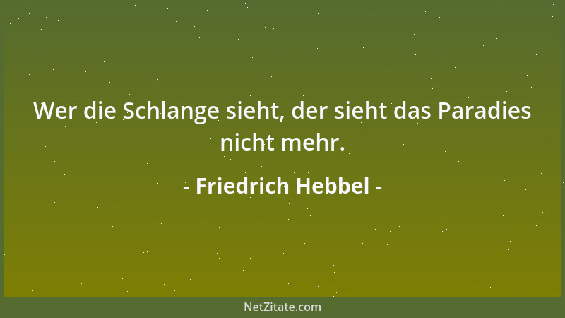Friedrich Hebbel - Wer die Schlange sieht, der sieht das Paradies nicht mehr....