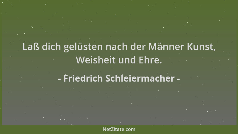 Friedrich Schleiermacher - Laß dich gelüsten nach der Männer Kunst, Weisheit und Ehre....