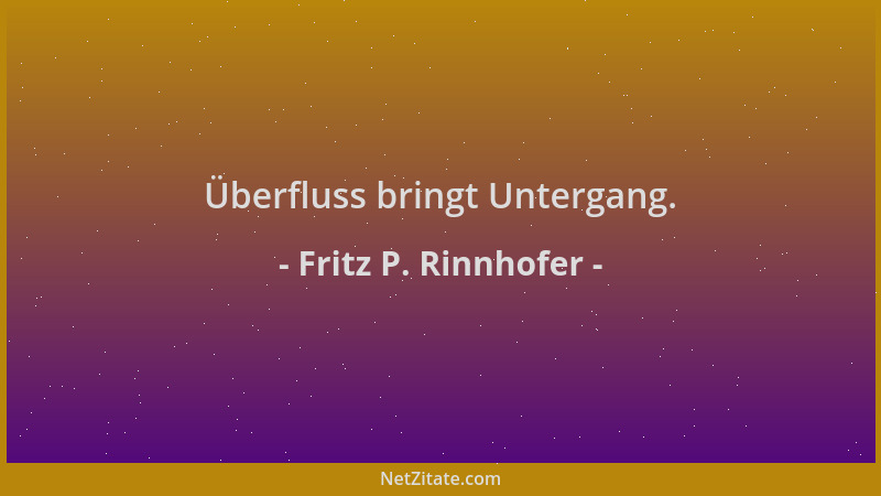 Fritz P. Rinnhofer - Überfluss bringt Untergang....