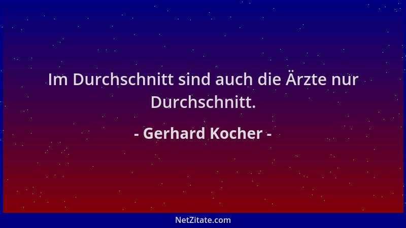 Gerhard Kocher - Im Durchschnitt sind auch die Ärzte nur Durchschnitt....