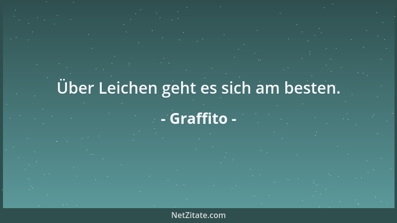 Graffito - Über Leichen geht es sich am besten....