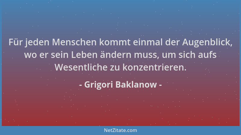 Grigori Baklanow - Für jeden Menschen kommt einmal der Augenblick, wo er sein Leben ändern muss, um sich aufs Wesentliche z...