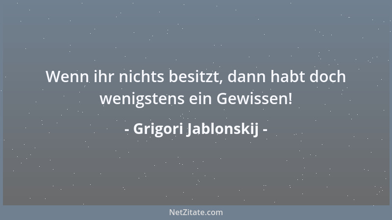 Grigori Jablonskij - Wenn ihr nichts besitzt, dann habt doch wenigstens ein Gewissen!...