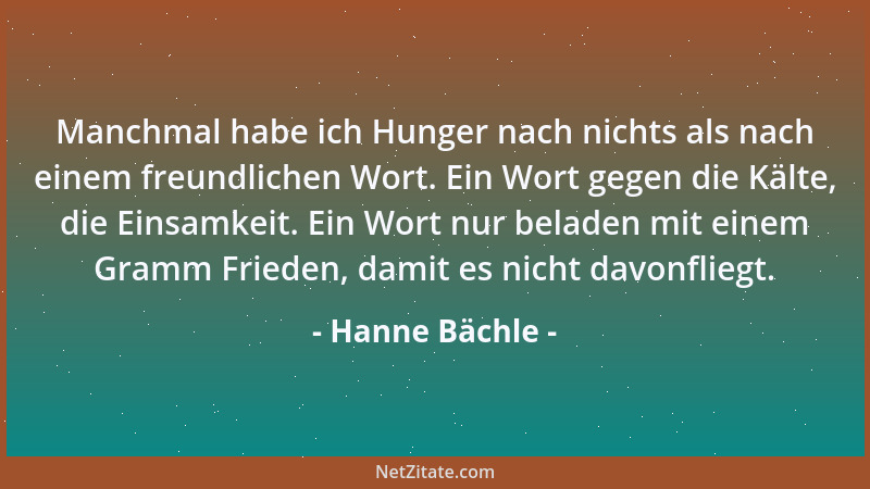 Hanne Bächle - Manchmal habe ich Hunger nach nichts als nach einem freundlichen Wort. Ein Wort gegen die Kälte, die Einsamk...