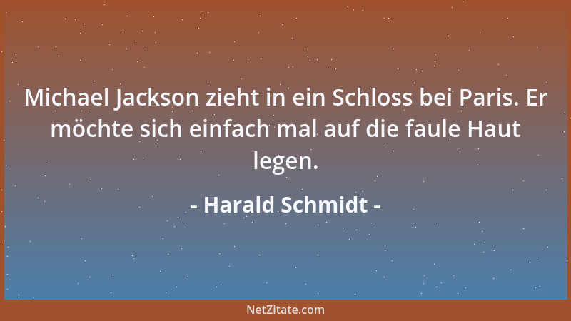 Harald Schmidt - Michael Jackson zieht in ein Schloss bei Paris. Er möchte sich einfach mal auf die faule Haut legen....