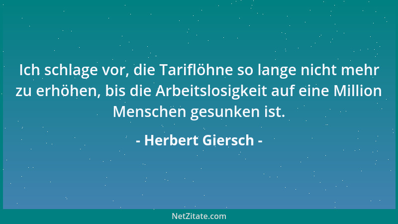 Herbert Giersch - Ich schlage vor, die Tariflöhne so lange nicht mehr zu erhöhen, bis die Arbeitslosigkeit auf eine Million...
