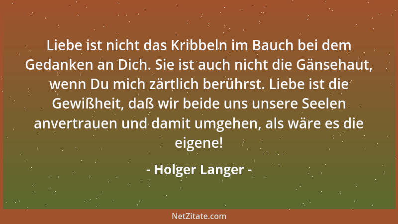 Holger Langer - Liebe ist nicht das Kribbeln im Bauch bei dem Gedanken an Dich. Sie ist auch nicht die Gänsehaut, wenn Du m...