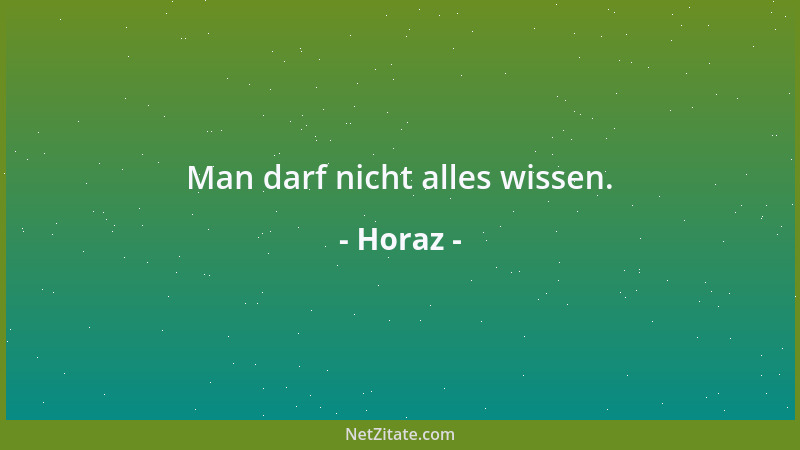Horaz - Man darf nicht alles wissen....