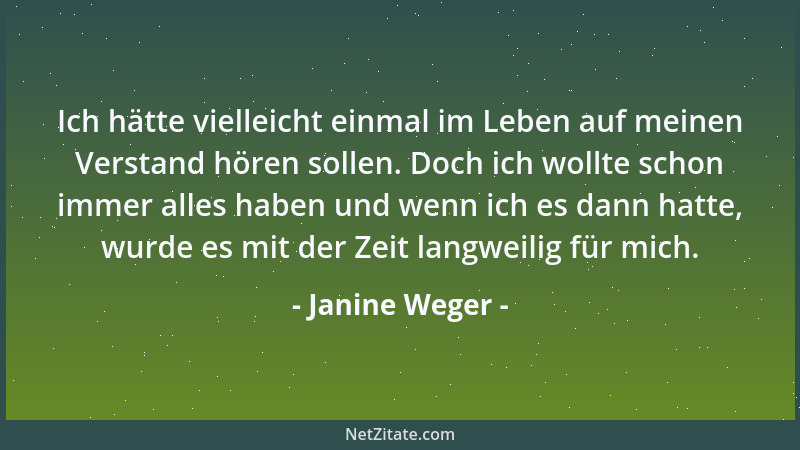 Janine Weger - Ich hätte vielleicht einmal im Leben auf meinen Verstand hören sollen. Doch ich wollte schon immer alles hab...
