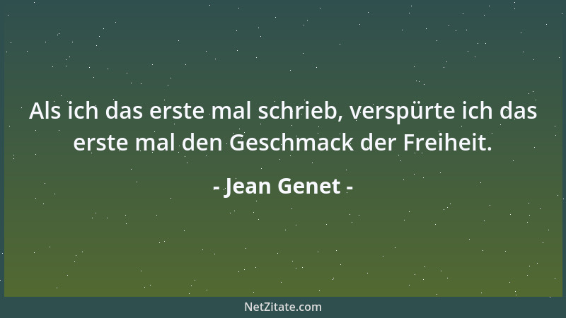 Jean Genet - Als ich das erste mal schrieb, verspürte ich das erste mal den Geschmack der Freiheit....