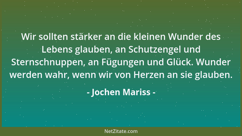 Jochen Mariss - Wir sollten stärker an die kleinen Wunder des Lebens glauben, an Schutzengel und Sternschnuppen, an Fügunge...