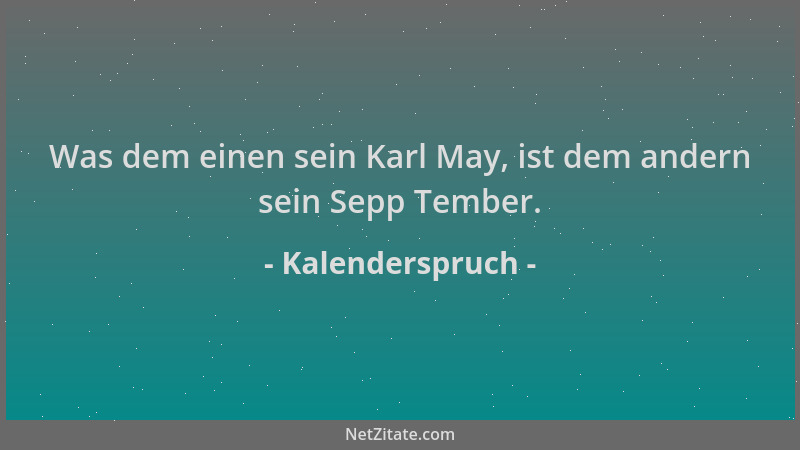 Kalenderspruch - Was dem einen sein Karl May, ist dem andern sein Sepp Tember....