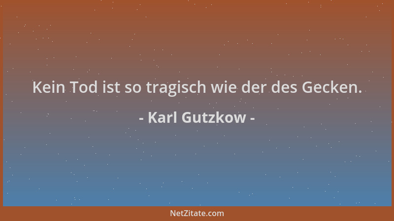 Karl Gutzkow - Kein Tod ist so tragisch wie der des Gecken....