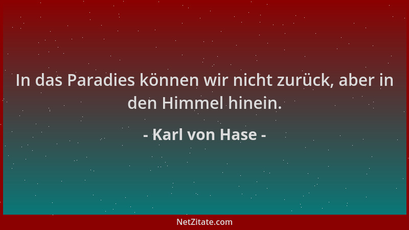 Karl von Hase - In das Paradies können wir nicht zurück, aber in den Himmel hinein....