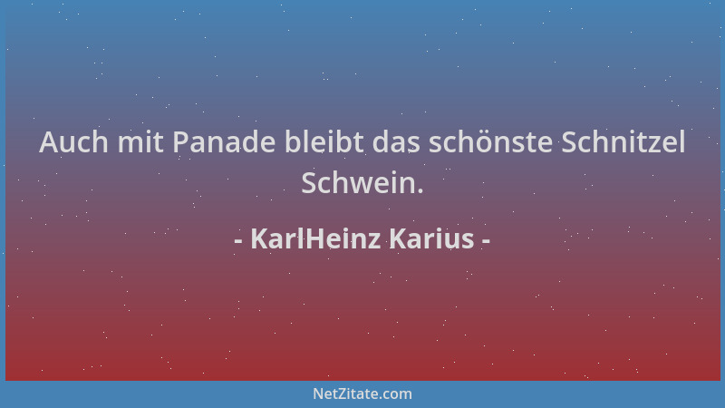 KarlHeinz Karius - Auch mit Panade bleibt das schönste Schnitzel Schwein....
