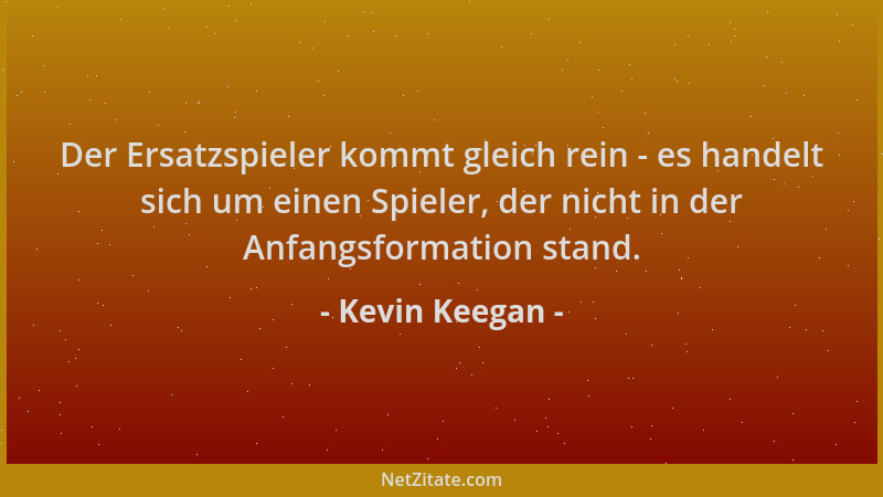 Kevin Keegan - Der Ersatzspieler kommt gleich rein - es handelt sich um einen Spieler, der nicht in der Anfangsformation st...