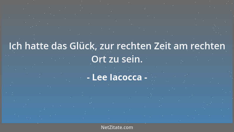 Lee Iacocca - Er hatte eine sehr bilderreiche Sprache. Er sagte: Diese Jungen sind doch so grün, daß sie im Frühjahr von de...