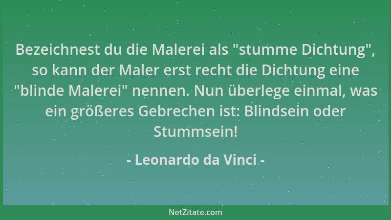 Leonardo da Vinci - Bezeichnest du die Malerei als  "stumme Dichtung ", so kann der Maler erst recht die Dichtung eine  "blind...