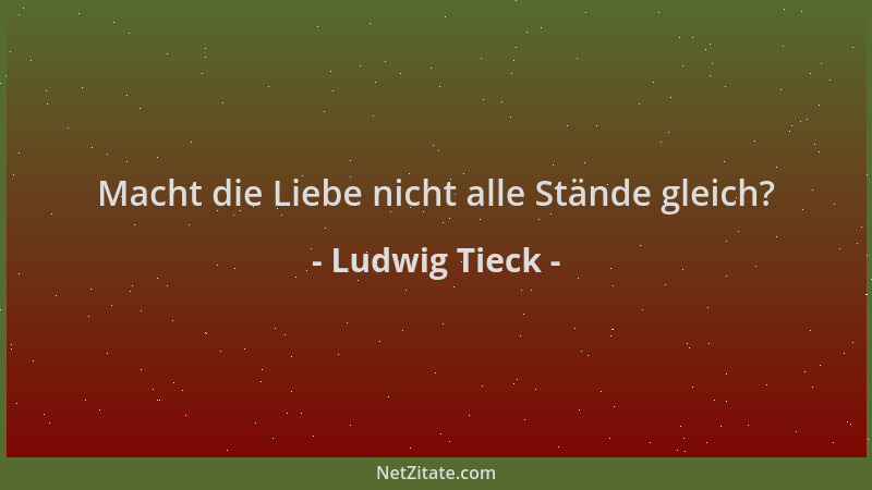 Ludwig Tieck - Macht die Liebe nicht alle Stände gleich?...