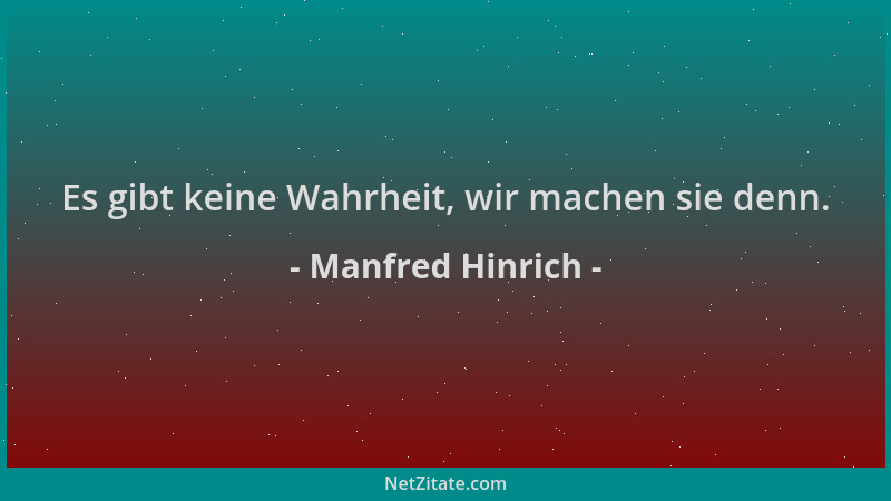 Manfred Hinrich - Es gibt keine Wahrheit, wir machen sie denn....