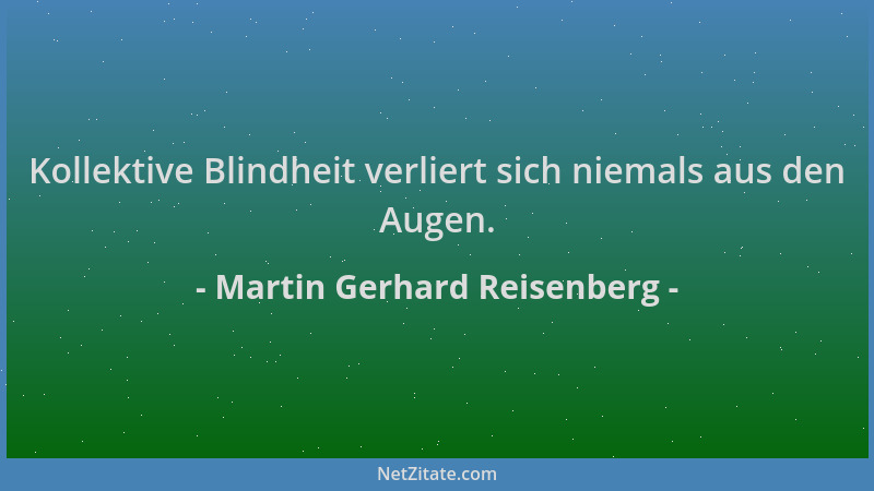 Martin Gerhard Reisenberg - Kollektive Blindheit verliert sich niemals aus den Augen....