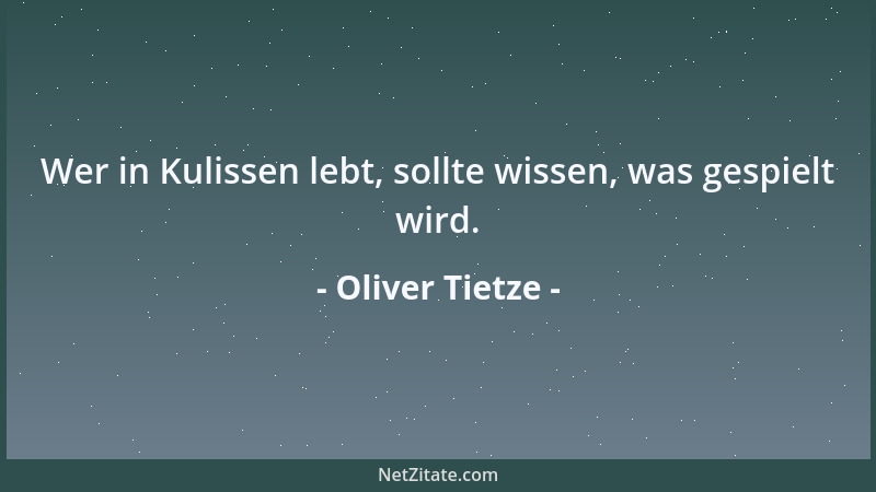 Oliver Tietze - Wer in Kulissen lebt, sollte wissen, was gespielt wird....