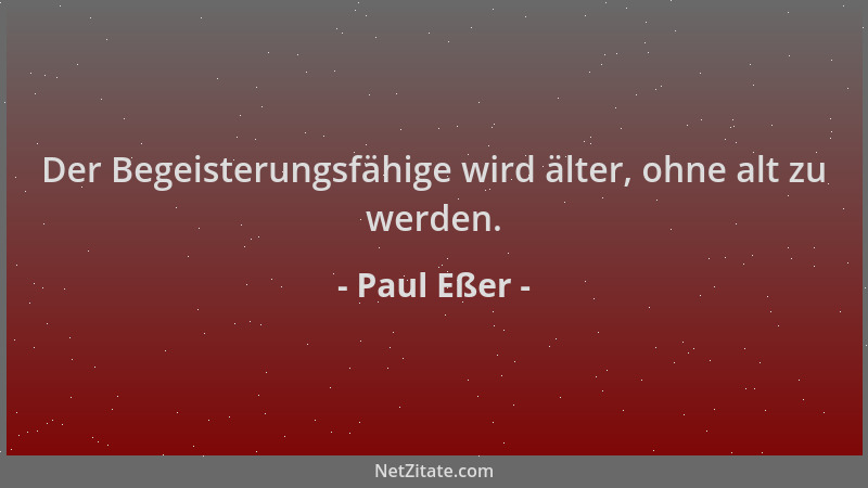 Paul Eßer - Der Begeisterungsfähige wird älter, ohne alt zu werden....