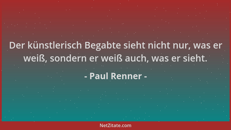 Paul Renner - Der künstlerisch Begabte sieht nicht nur, was er weiß, sondern er weiß auch, was er sieht....