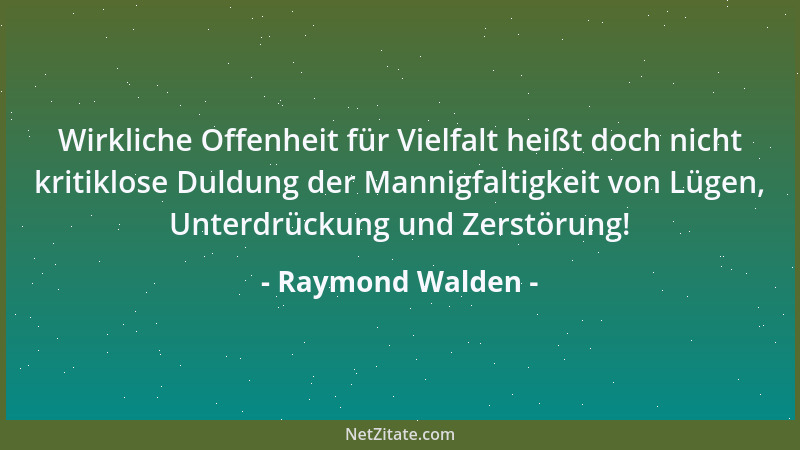Raymond Walden - Wirkliche Offenheit für Vielfalt heißt doch nicht kritiklose Duldung der Mannigfaltigkeit von Lügen, Unter...
