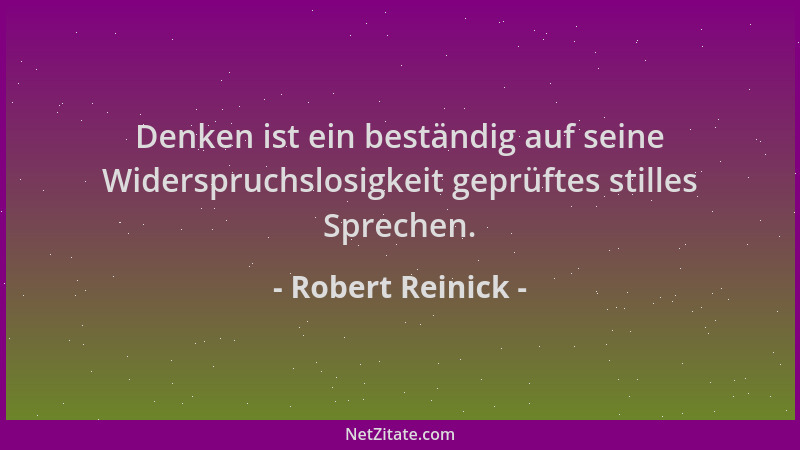 Robert Reinick - Denken ist ein beständig auf seine Widerspruchslosigkeit geprüftes stilles Sprechen....