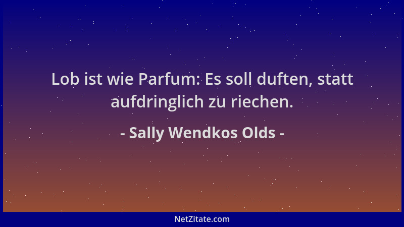 Sally Wendkos Olds - Lob ist wie Parfum: Es soll duften, statt aufdringlich zu riechen....