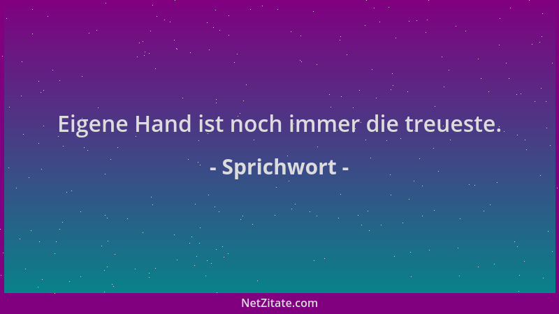 Sprichwort - Eigene Hand ist noch immer die treueste....